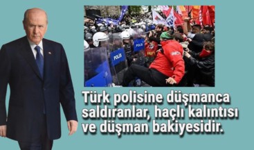 Türk polisine düşmanca saldıranlar, haçlı kalıntısı ve düşman bakiyesidir.