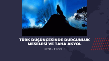 Türk Düşüncesinde Durgunluk Meselesi ve Taha Akyol