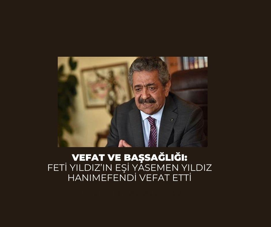 Vefat ve Başsağlığı: Feti Yıldız’ın eşi Yasemen Yıldız hanımefendi vefat etti