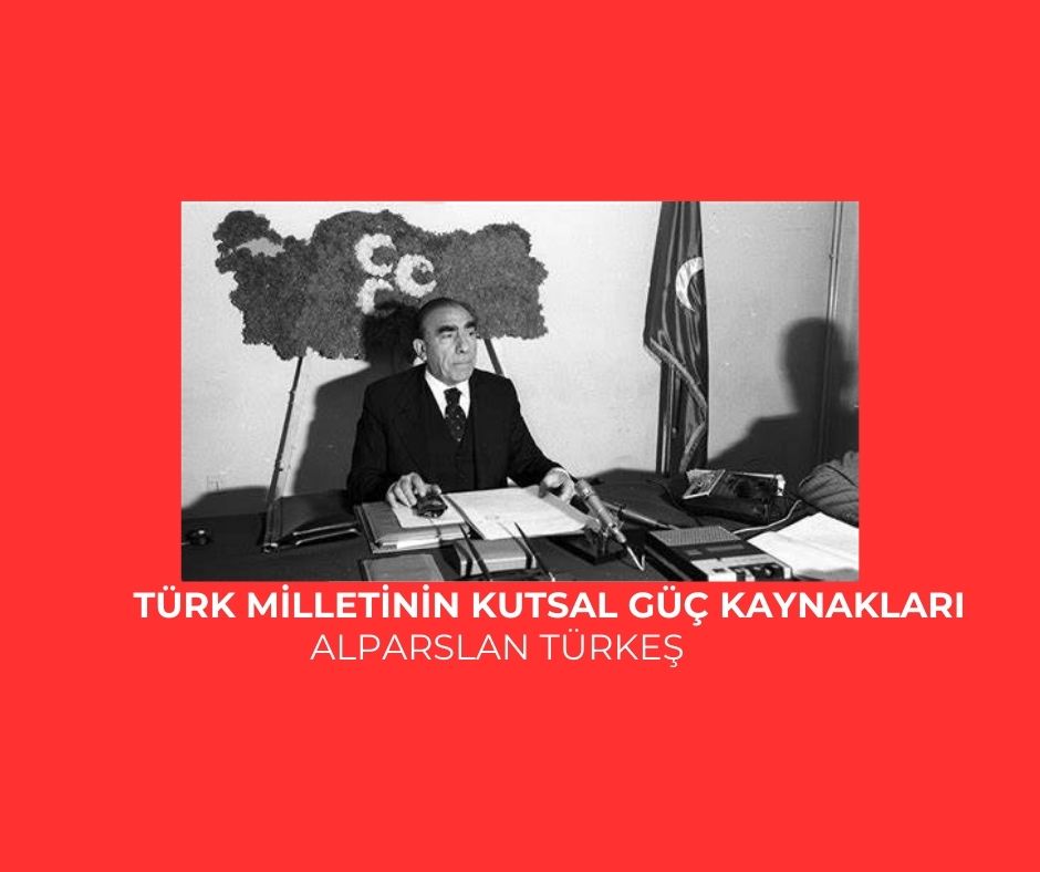 Türk milletinin kutsal güç kaynakları – Alparslan TÜRKEŞ