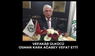 VEFAKÂR ÜLKÜCÜ OSMAN KARA AĞABEY VEFAT ETTİ