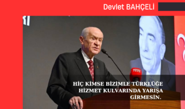 Hiç kimse bizimle Türklüğe hizmet kulvarında yarışa girmesin.