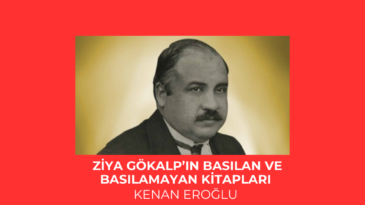 ZİYA GÖKALP’IN BASILAN VE BASILAMAYAN KİTAPLARI