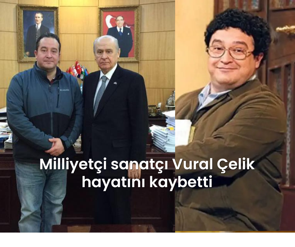 Milliyetçi sanatçı Vural Çelik hayatını kaybetti