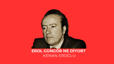 EROL GÜNGÖR NE DİYOR?