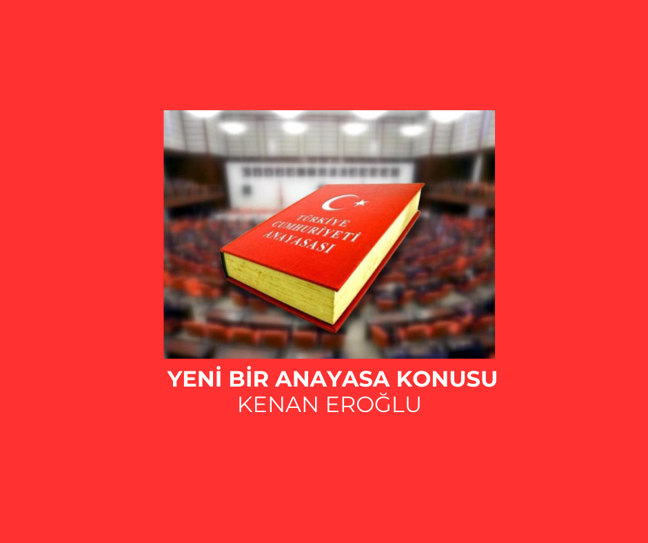 YENİ BİR ANAYASA KONUSU