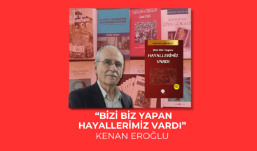 “Bizi Biz Yapan HAYALLERİMİZ VARDI”