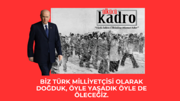Biz Türk milliyetçisi olarak doğduk, öyle yaşadık öyle de öleceğiz!