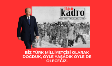 Biz Türk milliyetçisi olarak doğduk, öyle yaşadık öyle de öleceğiz!