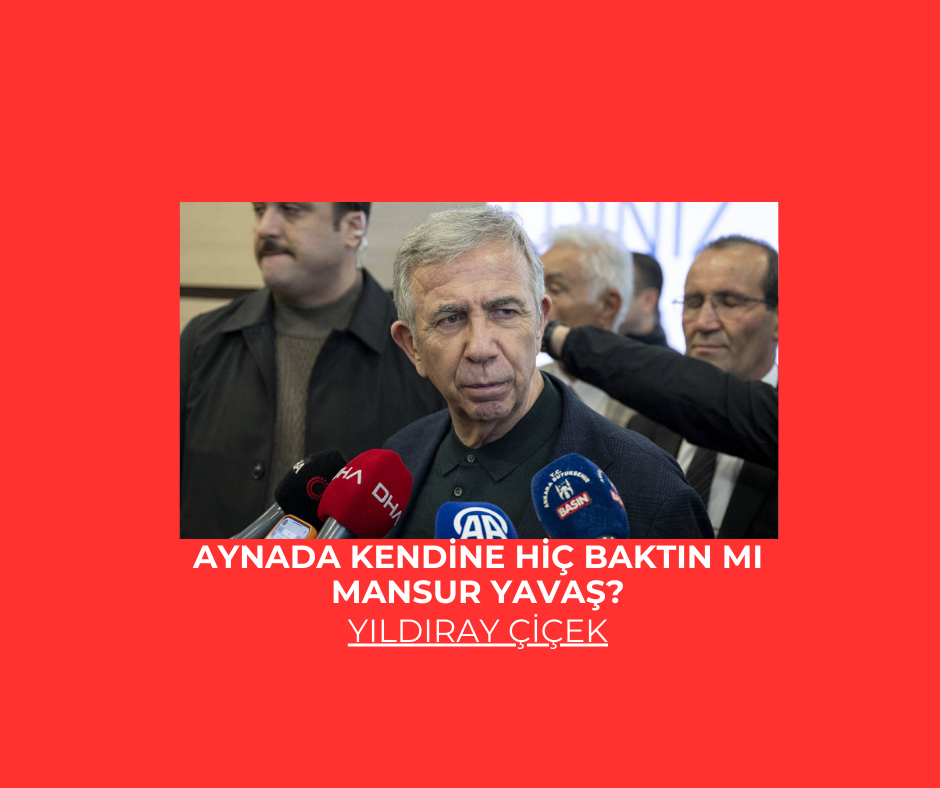 Aynada kendine hiç baktın mı Mansur Yavaş?