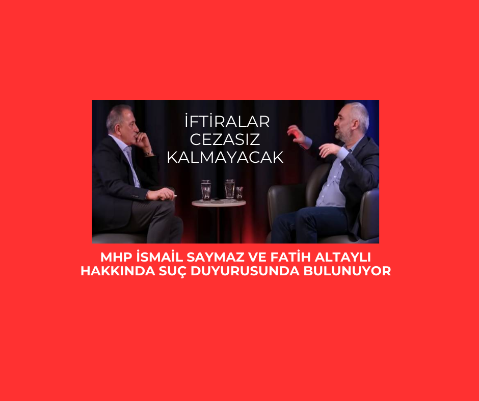 MHP İsmail Saymaz ve Fatih Altaylı hakkında suç duyurusunda bulunuyor: İftiralar cezasız kalmayacak