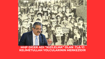 MHP diğer adı “Kızılelma” olan  İ’la-yı  Kelimetullah yolcularının merkezidir