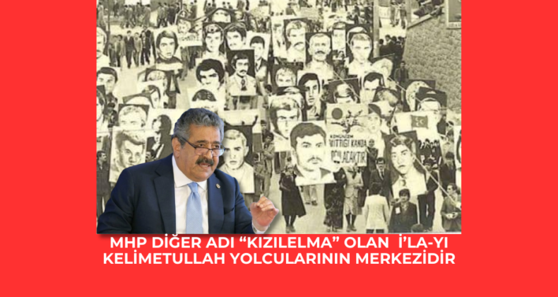 MHP diğer adı “Kızılelma” olan  İ’la-yı  Kelimetullah yolcularının merkezidir