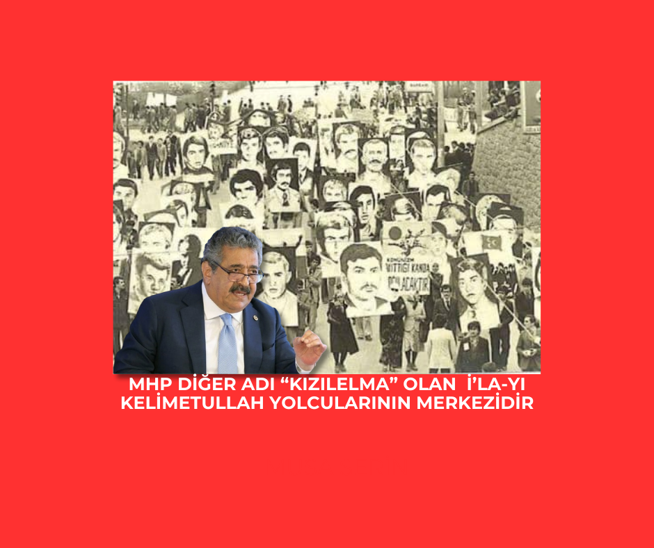 MHP diğer adı “Kızılelma” olan  İ’la-yı  Kelimetullah yolcularının merkezidir