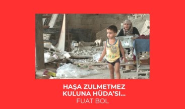 Haşa zulmetmez kuluna Hüda’sı…