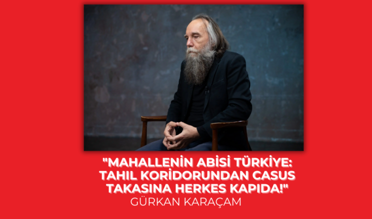 “Mahallenin Abisi Türkiye: Tahıl Koridorundan Casus Takasına Herkes Kapıda!”