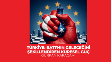 Türkiye: Batı’nın Geleceğini Şekillendiren Küresel Güç