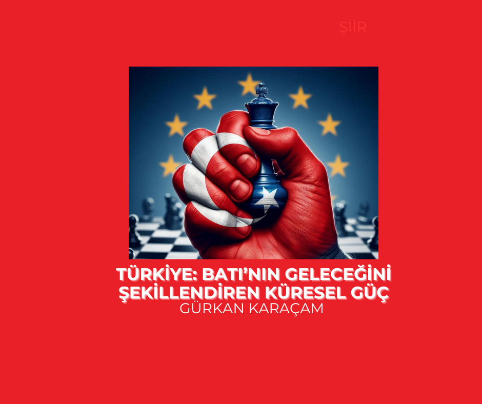 Türkiye: Batı’nın Geleceğini Şekillendiren Küresel Güç