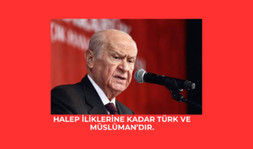 Halep iliklerine kadar Türk ve Müslüman’dır.