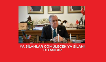 Ya silahlar gömülecek ya silahı tutanlar
