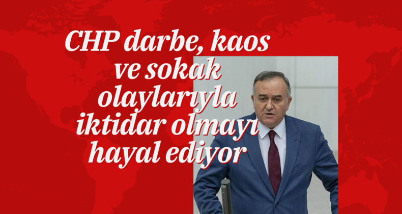 CHP darbe, kaos ve sokak olaylarıyla iktidar olmayı hayal ediyor