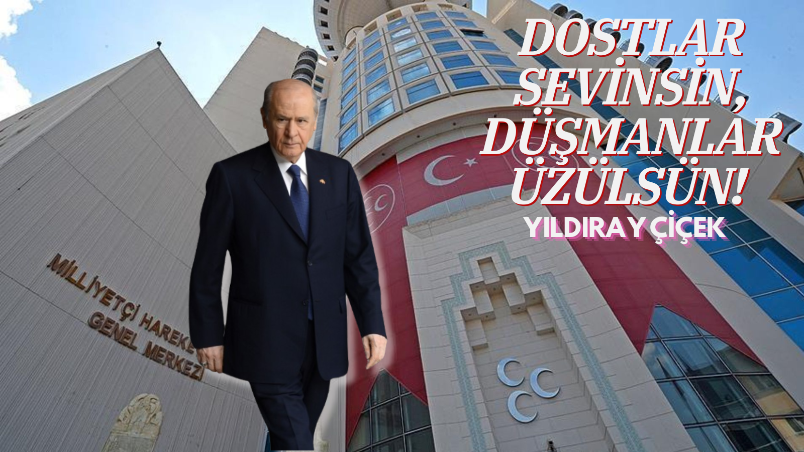 DOSTLAR SEVİNSİN, DÜŞMANLAR ÜZÜLSÜN!