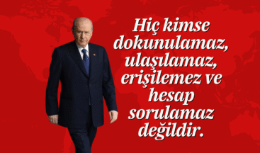 Hiç kimse dokunulamaz, ulaşılamaz, erişilemez ve hesap sorulamaz değildir.
