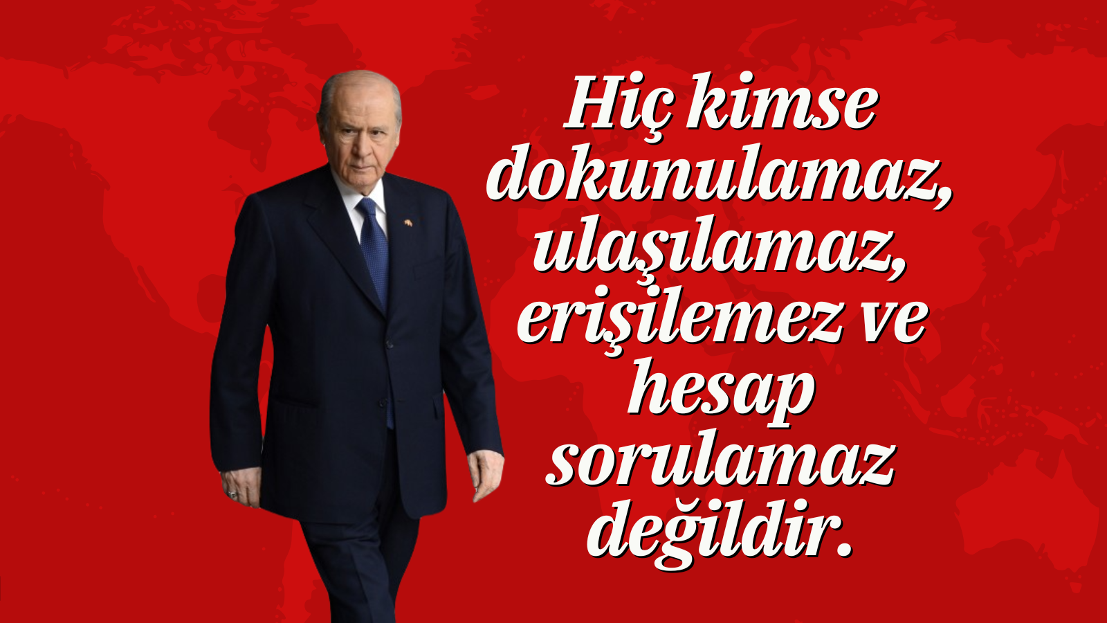 Hiç kimse dokunulamaz, ulaşılamaz, erişilemez ve hesap sorulamaz değildir.