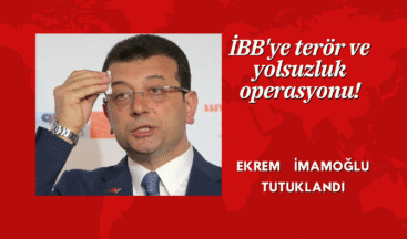 İBB’ye terör ve yolsuzluk operasyonu! Ekrem İmamoğlu Tutuklandı