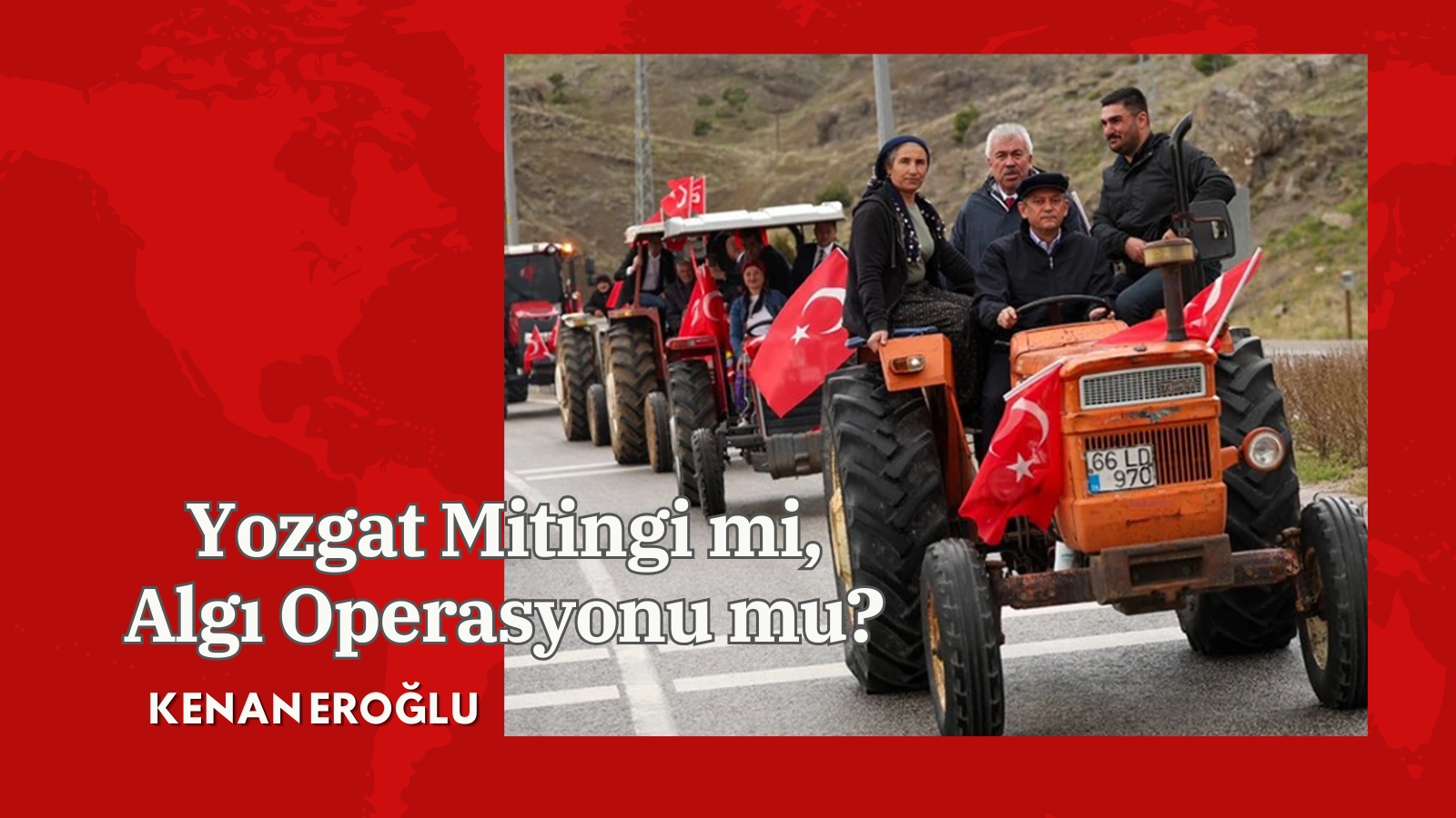Yozgat Mitingi mi, Algı Operasyonu mu?