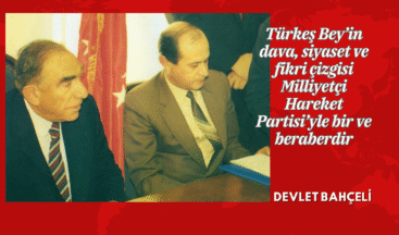 Türkeş Bey’in dava, siyaset ve fikri çizgisi Milliyetçi Hareket Partisi’yle bir ve beraberdir