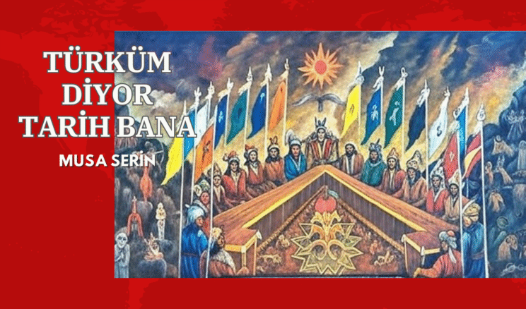 TÜRKÜM DİYOR TARİH BANA