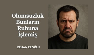 Olumsuzluk Bunların Ruhuna İşlemiş