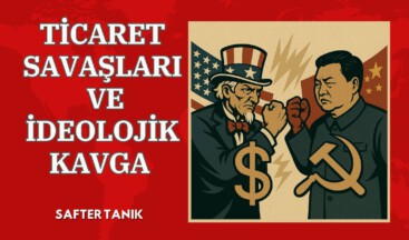 TİCARET SAVAŞLARI VE İDEOLOJİK KAVGA