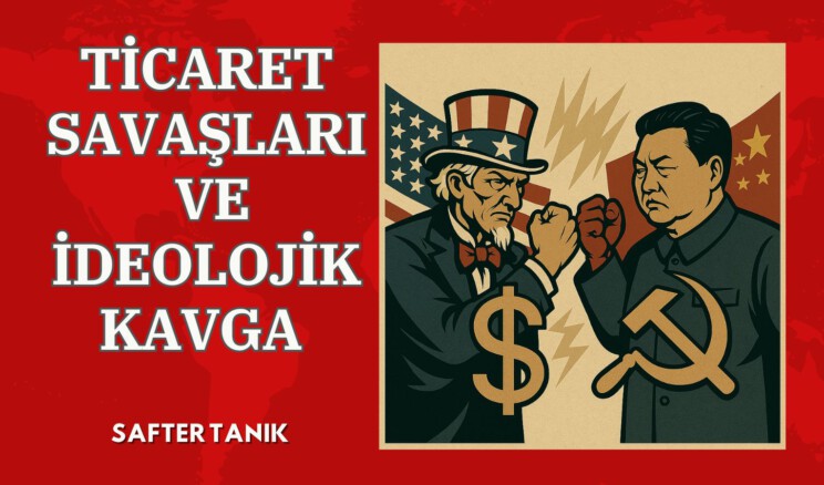 TİCARET SAVAŞLARI VE İDEOLOJİK KAVGA