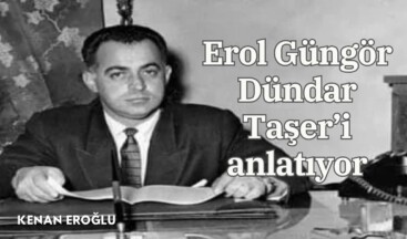Erol Güngör Dündar Taşer’i anlatıyor