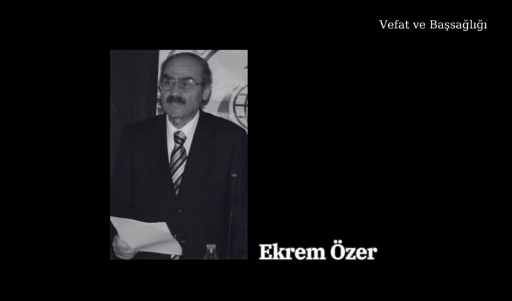 Ekrem Özer “Vefât ve Başsağlığı”