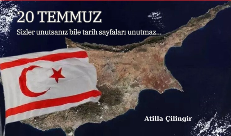 20 TEMMUZ… (Sizler unutsanız bile tarih sayfaları unutmaz…)