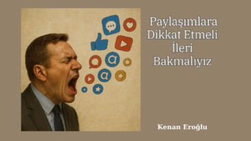 Paylaşımlara Dikkat Etmeli İleri Bakmalıyız
