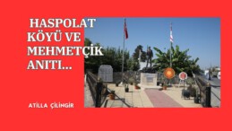 HASPOLAT KÖYÜ VE MEHMETÇİK ANITI…