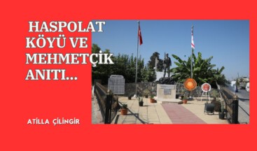 HASPOLAT KÖYÜ VE MEHMETÇİK ANITI…