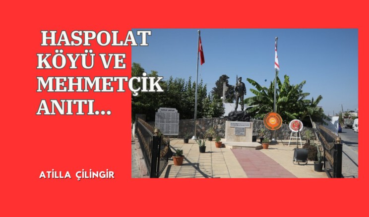 HASPOLAT KÖYÜ VE MEHMETÇİK ANITI…