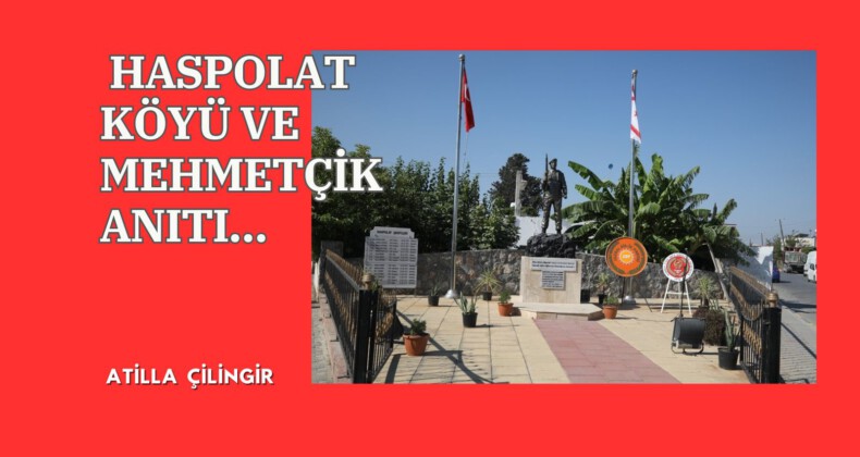 HASPOLAT KÖYÜ VE MEHMETÇİK ANITI…
