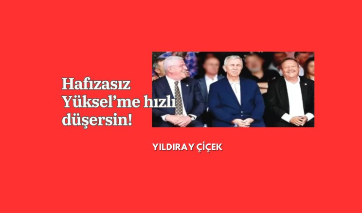 Hafızasız Yüksel’me hızlı düşersin!