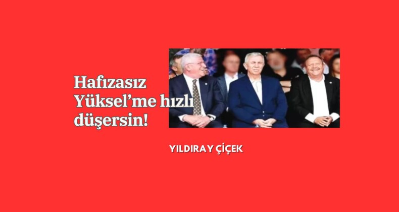 Hafızasız Yüksel’me hızlı düşersin!