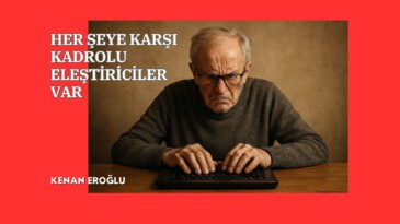 HER ŞEYE KARŞI KADROLU ELEŞTİRİCİLER VAR