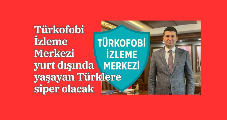 Türkofobi İzleme Merkezi yurt dışında yaşayan Türklere siper olacak