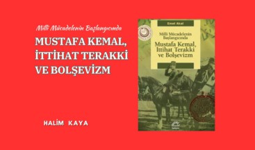 MUSTAFA KEMAL, İTTİHAT TERAKKİ VE BOLŞEVİZM