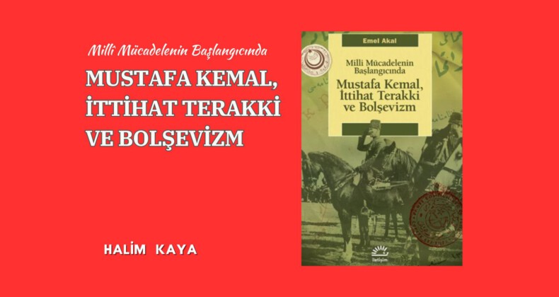 MUSTAFA KEMAL, İTTİHAT TERAKKİ VE BOLŞEVİZM