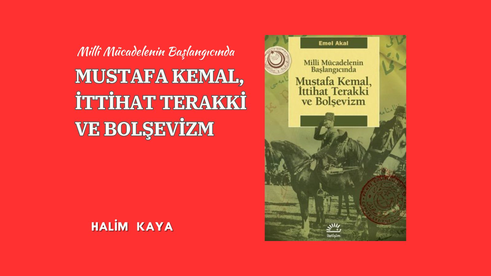 MUSTAFA KEMAL, İTTİHAT TERAKKİ VE BOLŞEVİZM